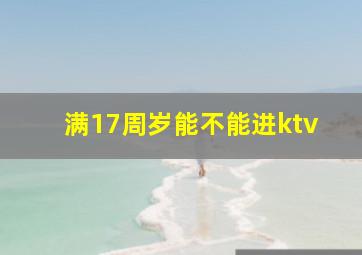 满17周岁能不能进ktv