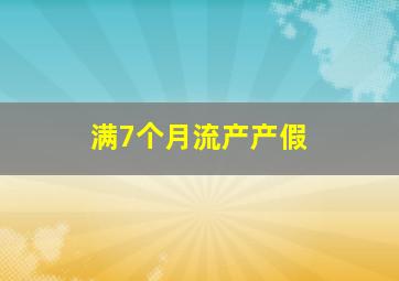 满7个月流产产假