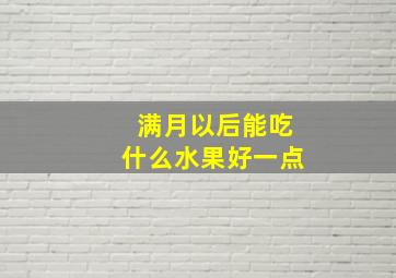 满月以后能吃什么水果好一点