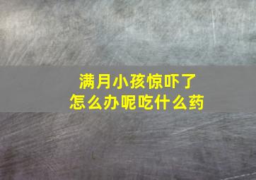 满月小孩惊吓了怎么办呢吃什么药