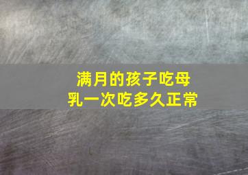 满月的孩子吃母乳一次吃多久正常