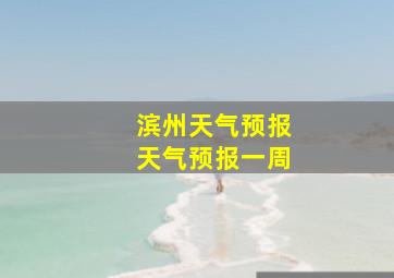 滨州天气预报天气预报一周