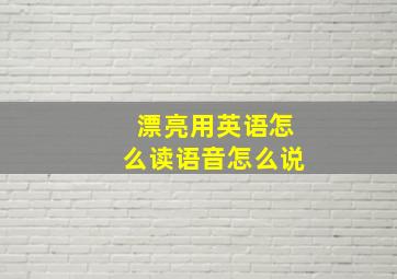 漂亮用英语怎么读语音怎么说