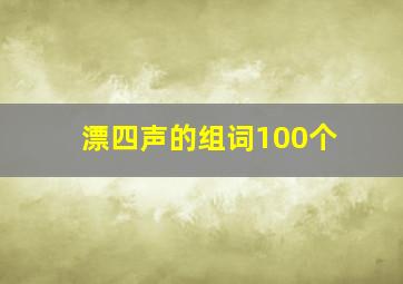 漂四声的组词100个