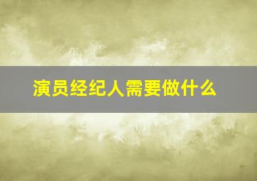 演员经纪人需要做什么