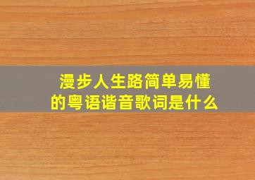 漫步人生路简单易懂的粤语谐音歌词是什么