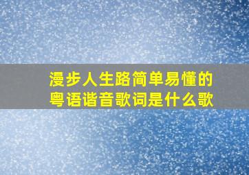 漫步人生路简单易懂的粤语谐音歌词是什么歌