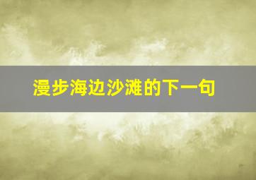 漫步海边沙滩的下一句