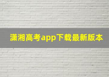 潇湘高考app下载最新版本