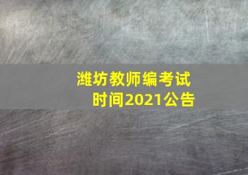 潍坊教师编考试时间2021公告