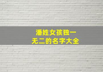 潘姓女孩独一无二的名字大全