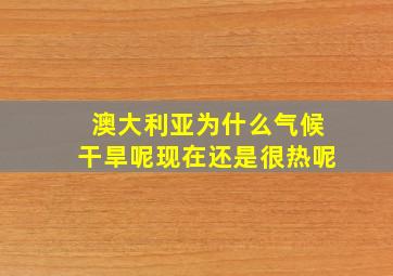 澳大利亚为什么气候干旱呢现在还是很热呢