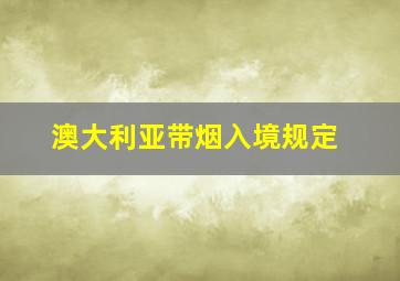 澳大利亚带烟入境规定