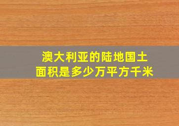 澳大利亚的陆地国土面积是多少万平方千米