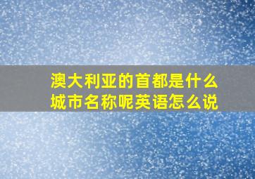 澳大利亚的首都是什么城市名称呢英语怎么说