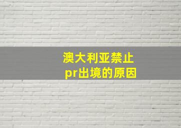 澳大利亚禁止pr出境的原因