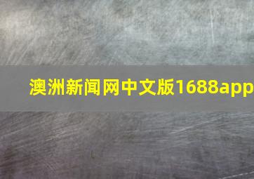 澳洲新闻网中文版1688app