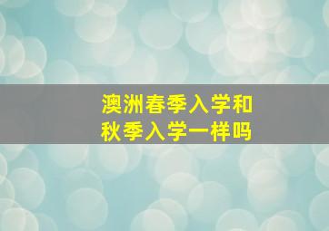 澳洲春季入学和秋季入学一样吗