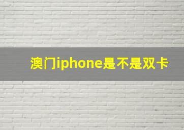 澳门iphone是不是双卡