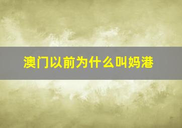 澳门以前为什么叫妈港