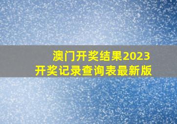 澳门开奖结果2023开奖记录查询表最新版