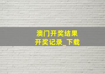 澳门开奖结果开奖记录_下载