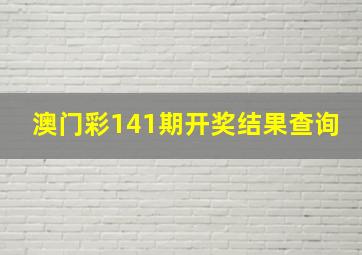 澳门彩141期开奖结果查询