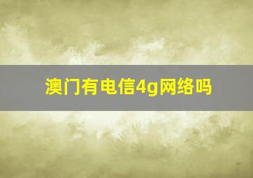 澳门有电信4g网络吗