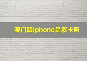 澳门版iphone是双卡吗