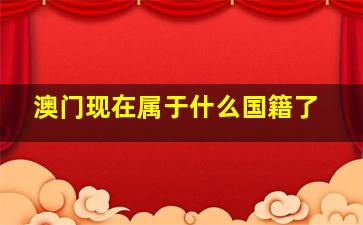 澳门现在属于什么国籍了