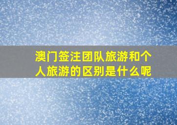 澳门签注团队旅游和个人旅游的区别是什么呢