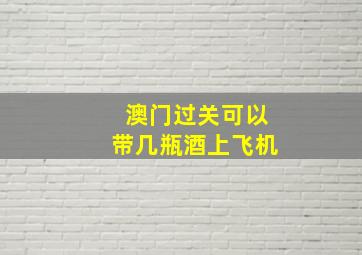 澳门过关可以带几瓶酒上飞机