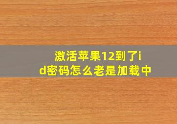 激活苹果12到了id密码怎么老是加载中