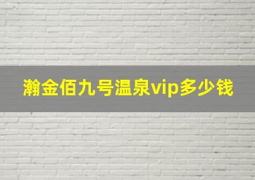 瀚金佰九号温泉vip多少钱