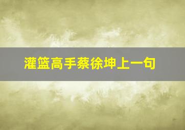 灌篮高手蔡徐坤上一句