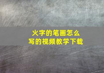 火字的笔画怎么写的视频教学下载