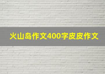 火山岛作文400字皮皮作文