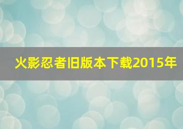 火影忍者旧版本下载2015年