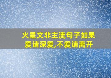 火星文非主流句子如果爱请深爱,不爱请离开