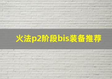 火法p2阶段bis装备推荐