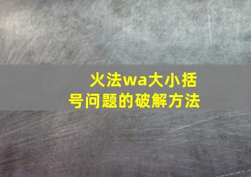 火法wa大小括号问题的破解方法