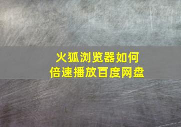 火狐浏览器如何倍速播放百度网盘