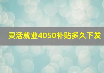 灵活就业4050补贴多久下发