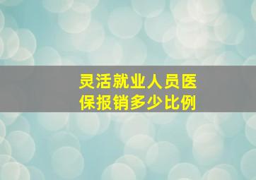 灵活就业人员医保报销多少比例