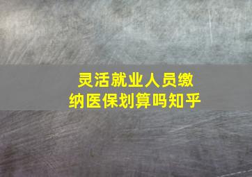 灵活就业人员缴纳医保划算吗知乎