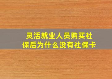 灵活就业人员购买社保后为什么没有社保卡