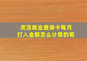 灵活就业医保卡每月打入金额怎么计算的呢