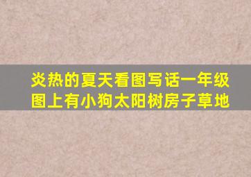 炎热的夏天看图写话一年级图上有小狗太阳树房子草地