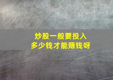 炒股一般要投入多少钱才能赚钱呀