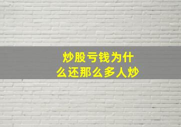 炒股亏钱为什么还那么多人炒